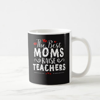 The Best Moms Raise Teachers Shirt Designs Coffee Mug
