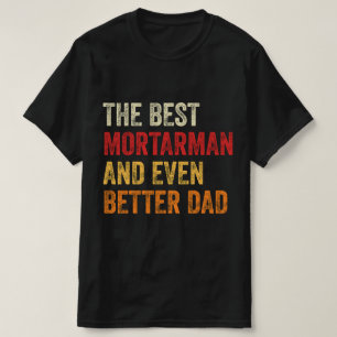 The Best Mortarman And Even Better Dad T-Shirt