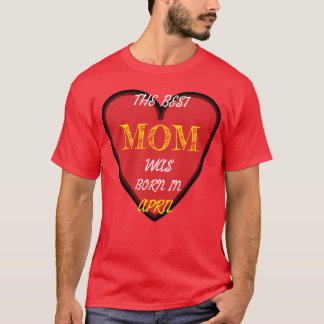 The Best Mothers Born in April friends T-Shirt