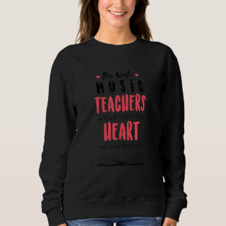 The Best Music Teachers Teach From The Heart Quote Sweatshirt