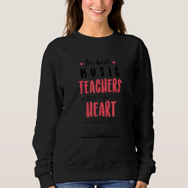 The Best Music Teachers Teach From The Heart Quote Sweatshirt (Front)