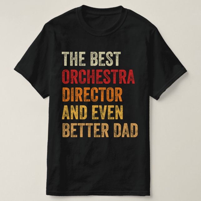 The Best Orchestra Director And Even Better Dad T-Shirt (Design Front)