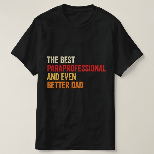 The Best Paraprofessional And Even Better Dad T-Shirt (Design Front)