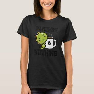 The Best Part In The Morning Is Nothing Dinos Drin T-Shirt