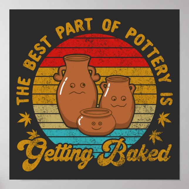 The Best Part of Pottery Is Getting Baked Poster (Front)