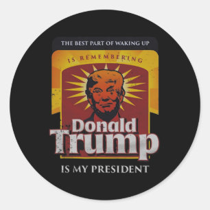 The Best Part Of Waking Up Is Remembering Donald T Classic Round Sticker