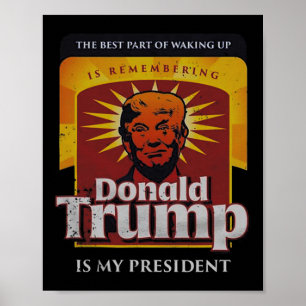 The Best Part Of Waking Up Is Remembering Donald T Poster