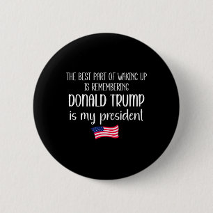 The Best Part Of Waking Up Is Trump Is President T 6 Cm Round Badge