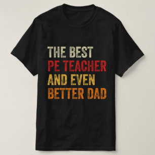 The Best PE Teacher And Even Better Dad T-Shirt