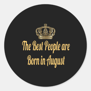 The Best People are Born in August Classic Round Sticker