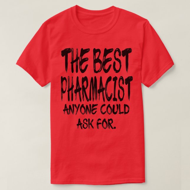 The Best Pharmacist Anyone Could Ask For 3 T-Shirt (Design Front)