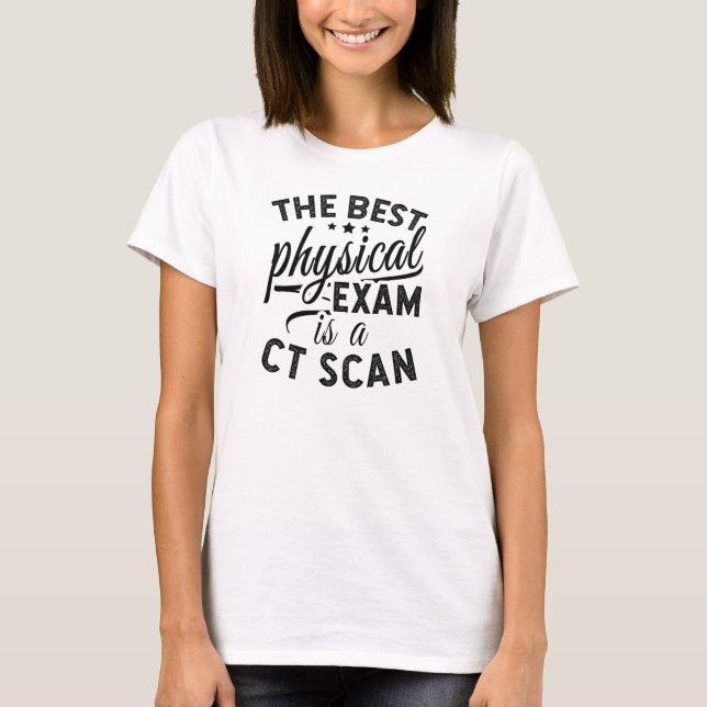 The Best Physical Exam Is A CT Scan T-Shirt (Front)