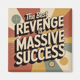 The Best Revenge Is Massive Success Magnet