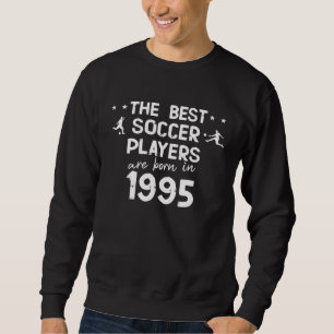 The best soccer players are born in 1995 sweatshirt
