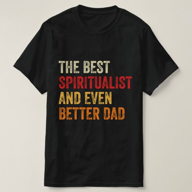 The Best Spiritualist And Even Better Dad T-Shirt (Design Front)