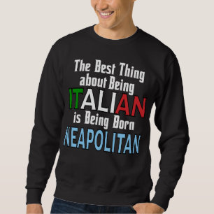 The Best Thing About Being Italian Sweatshirt