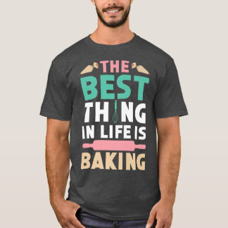 The Best Thing In Life Is Baking Bake Baker Pastri T-Shirt