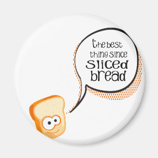 The Best Thing Since Sliced Bread Magnet
