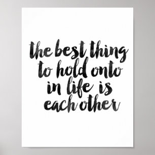 The Best Thing To Hold Onto In Life Is Each Other Poster