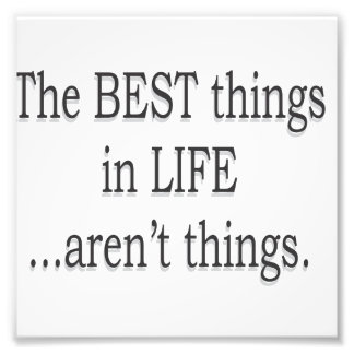 The Best Things in Life Aren't Things Photo Print