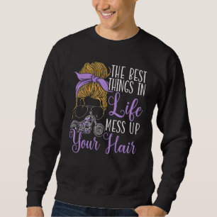The Best Things In Life Mess Up Your Hair Motorcyc Sweatshirt