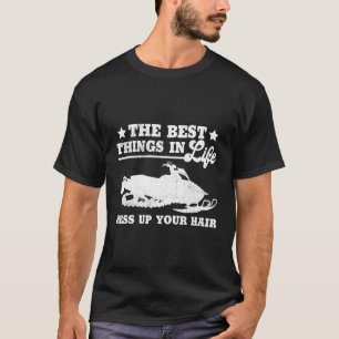 The Best Things In Life Mess Up Your Hair Snowmobi T-Shirt