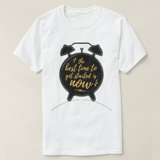 The Best Time to Get Started Is Now Inspiration T-Shirt