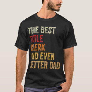 The Best Title Clerk And Even Better Dad T-Shirt