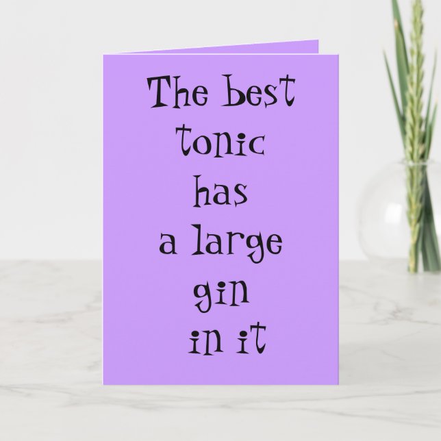 The best tonic has a large gin in it - birthday card (Front)