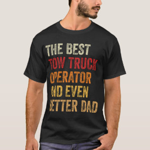 The Best Tow Truck Operator And Even Better Dad T-Shirt
