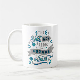 THE BEST WAY TO PREDICT THE FUTURE IS TO CREATE IT COFFEE MUG