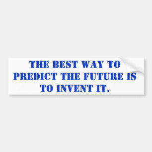 the best way to predict the future is to invent it bumper sticker