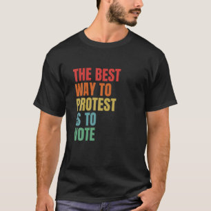 The Best Way To Protest Is To Vote General Electio T-Shirt