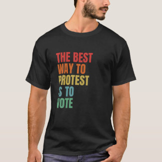The Best Way To Protest Is To Vote General Electio T-Shirt
