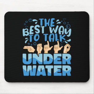 The Best Way to talk Underwater American Sign Lang Mouse Pad