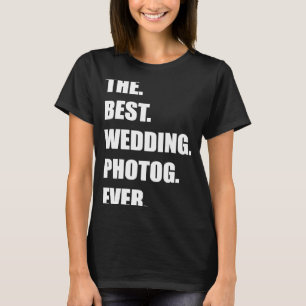 The Best Wedding Photog Ever Photographer T-Shirt