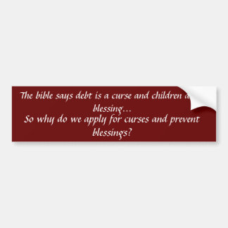 The bible says debt is a curse and children are... bumper sticker