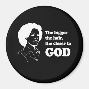 THE BIGGER THE HAIR THE CLOSER TO GOD T-shirt Magnet