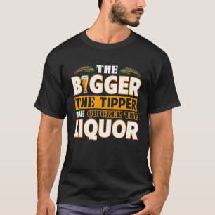 The Bigger The Tipper The Quicker The Liquor Beer T-Shirt