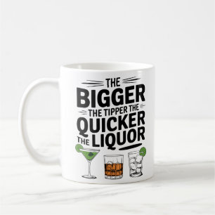 The Bigger the Tipper, The Quicker the Liquor" Coffee Mug