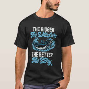 The Bigger the Whiskers the Better the Story Catfi T-Shirt