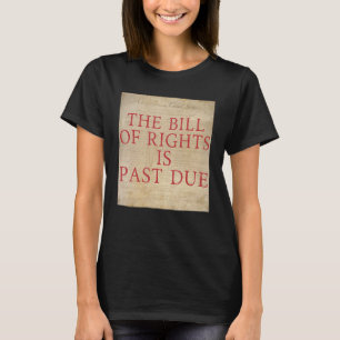 The Bill of Rights is Past Due Graphic Patriot Lib T-Shirt