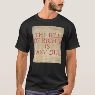 The Bill of Rights is Past Due Graphic Patriot Lib T-Shirt