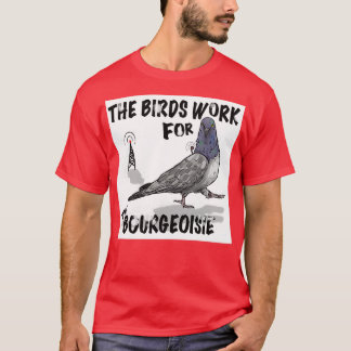 The birds work for the bourgeoisie 6 T-Shirt