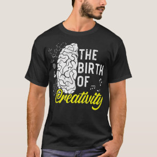The Birth Of Creativity Brain Neurology Neuroscien T-Shirt