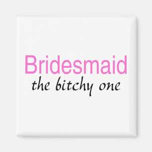 The Bitchy One (Bridesmaid) Magnet