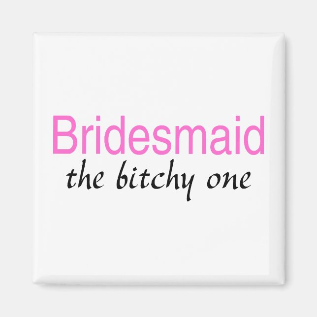 The Bitchy One (Bridesmaid) Magnet (Front)