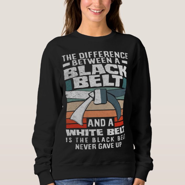 The Black Belt Never Gave Up Karate Jiu Jitsu Sweatshirt (Front)