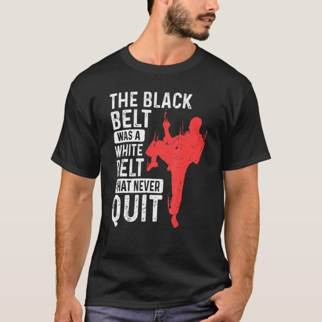 The Black Belt Was A White Belt That Never Quit Ka T-Shirt (Front)