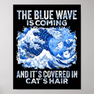 The Blue Wave Is Coming Covered In Cat Hairs Funny Poster